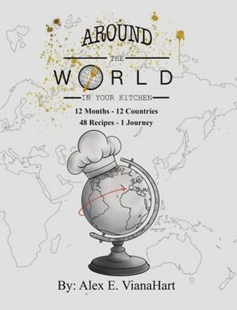 Around The World In Your Kitchen: 12 Months-12 Countries 48 Recipes 1 Journey