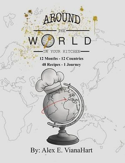 Around The World In Your Kitchen: 12 Months-12 Countries 48 Recipes 1 Journey