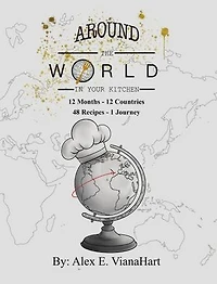 Around The World In Your Kitchen: 12 Months-12 Countries 48 Recipes 1 Journey