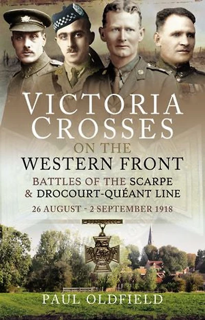 Victoria Crosses on the Western Front - Battles of Scarpe 1918 and Drocourt-Queant Line: 26 August 2 September