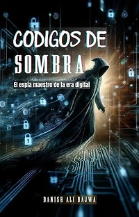 Códigos De Sombra: El espía Maestro De La era Digital