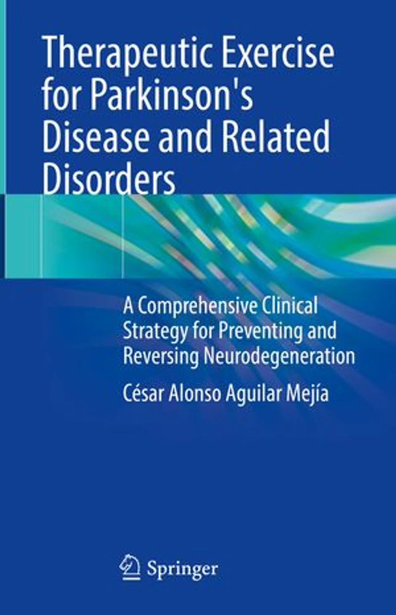 Therapeutic Exercise for Parkinson's Disease and Related Disorders: A Comprehensive Clinical Strategy Preventing Reversing Neurodegeneration