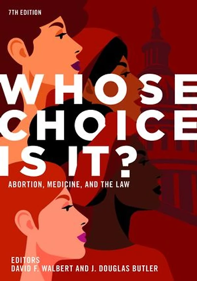 Whose Choice Is It? Abortion, Medicine, and the Law, 7th Edition