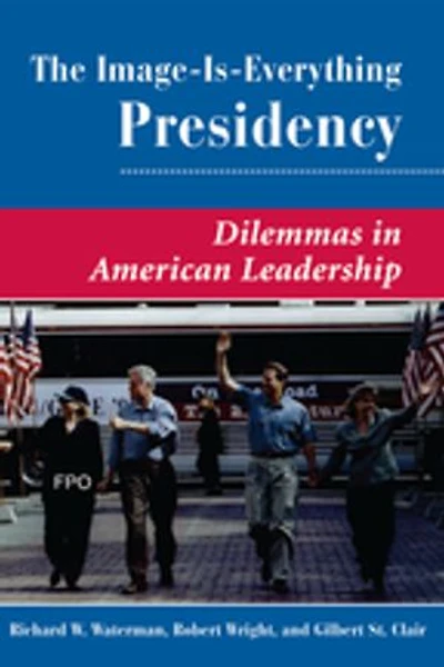 The Image Is Everything Presidency: Dilemmas American Leadership