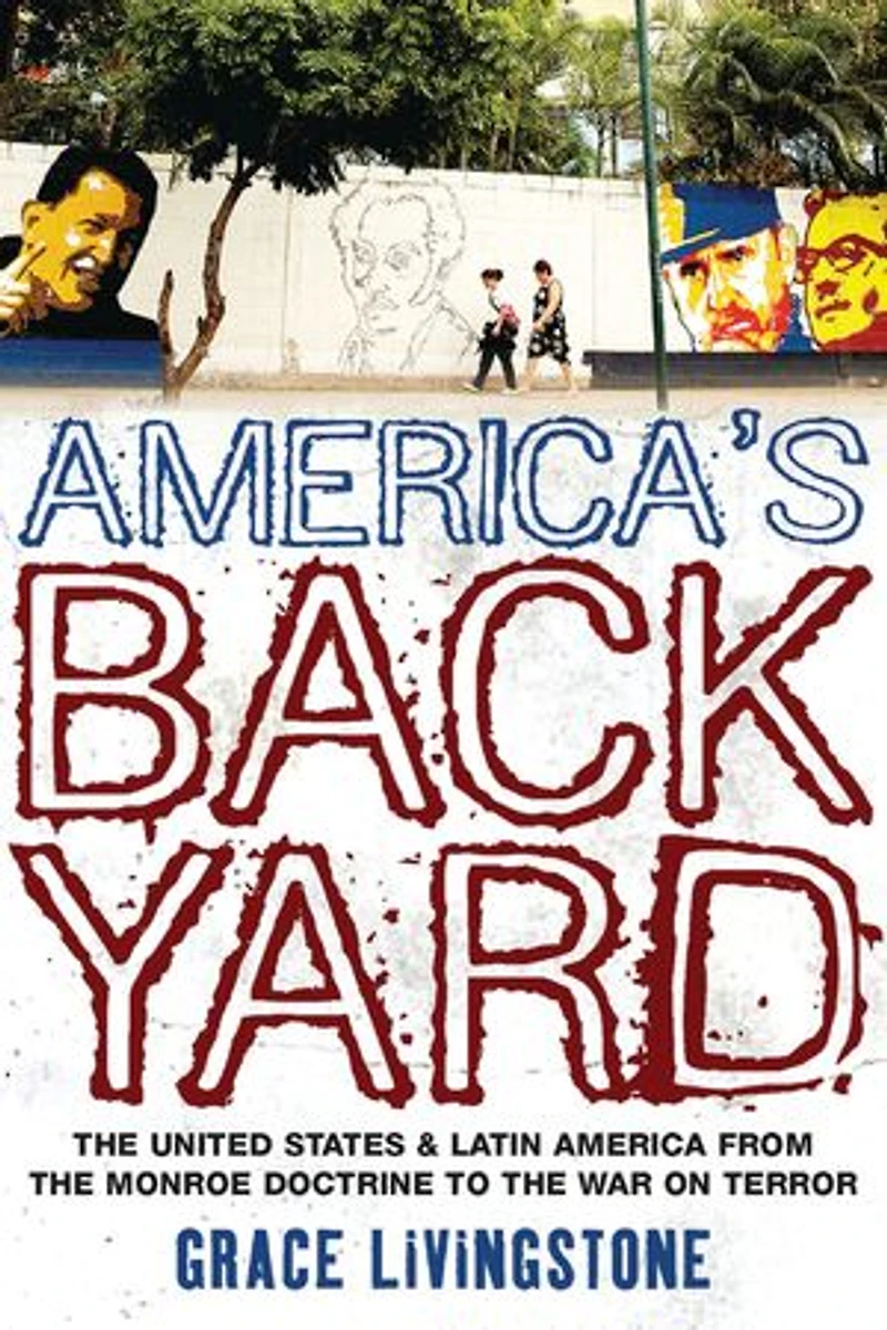 America's Backyard: the United States and Latin America from Monroe Doctrine to War on Terror