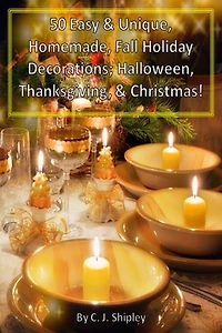 50 Easy & Unique, Homemade, Fall Holiday Decorations; Halloween, Thanksgiving, & Christmas!