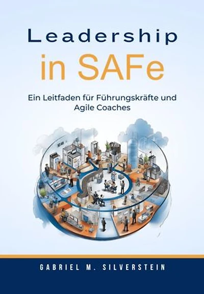 Leadership in SAFe: Ein Leitfaden für Führungskräfte und Agile Coaches