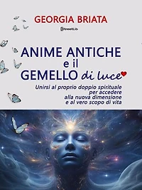 Anime antiche e il gemello di luce: Unirsi al proprio doppio spirituale per accedere alla nuova dimensione e al vero scopo di vita