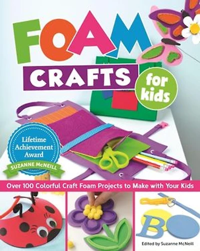 Foam Crafts For Kids: Over 100 Colorful Craft Projects To Make With Your Kids