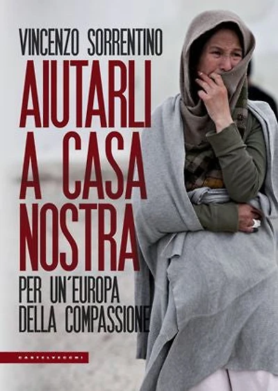 Aiutarli a casa nostra: Per un’Europa della compassione