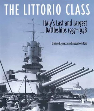 The Littorio Class: Italy's Last and Largest Battleships 1937-1948