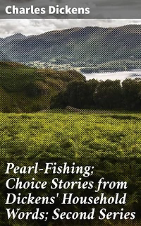 Pearl-Fishing; Choice Stories from Dickens' Household Words; Second Series: Exploring Dickens' Timeless Themes and Masterful Storytelling in Victorian England