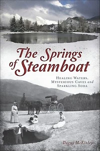The Springs of Steamboat: Healing Waters, Mysterious Caves and Sparkling Soda