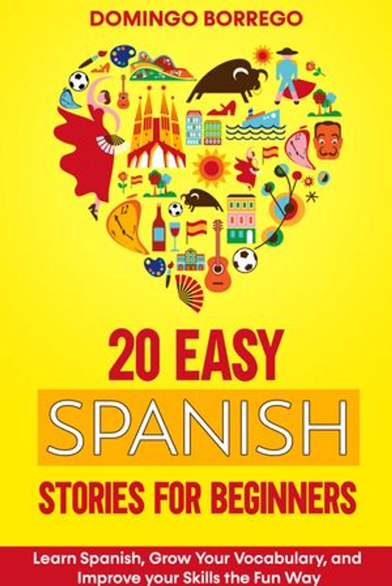 20 Easy Spanish Stories for Beginners: Learn Spanish, Grow Your Vocabulary, and Improv your Skills in the Fun Way