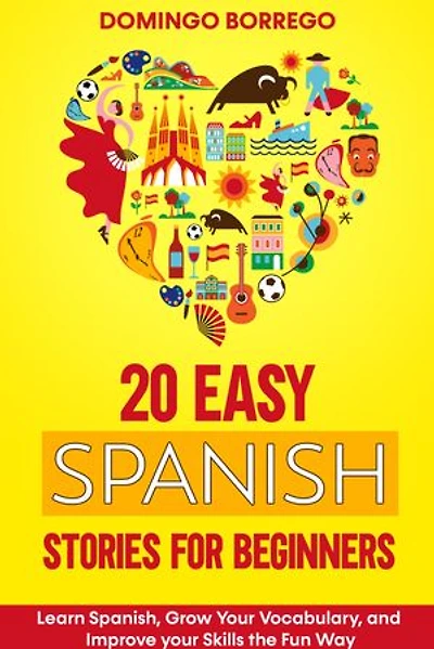 20 Easy Spanish Stories for Beginners: Learn Spanish, Grow Your Vocabulary, and Improv your Skills in the Fun Way