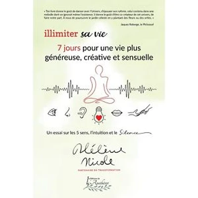Illimiter sa vie: 7 jours pour une vie plus généreuse, créative et sensuelle