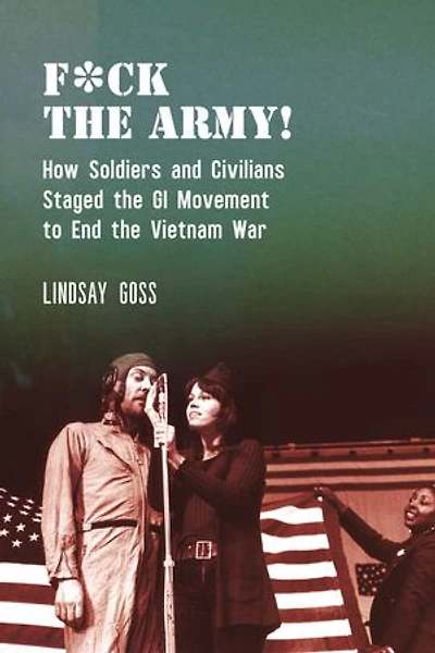 F*ck the Army!: How Soldiers and Civilians Staged GI Movement to End Vietnam War