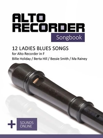 Alto Recorder Songbook - 12 Ladies Blues Songs for the Alto Recorder in F: Billie Holiday, Berta Hill, Bessie Smith, Ma Rainey + Sounds Online