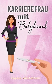 Karrierefrau mit Babybauch: Emotionale Achterbahnfahrt zwischen Karriere und Mutterschaft (Roman)