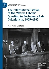 the Internationalisation of 'Native Labour' Question Portuguese Late Colonialism, 1945-1962