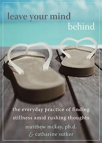 Leave Your Mind Behind: The Everyday Practice of Finding Stillness Amid Rushing Thoughts