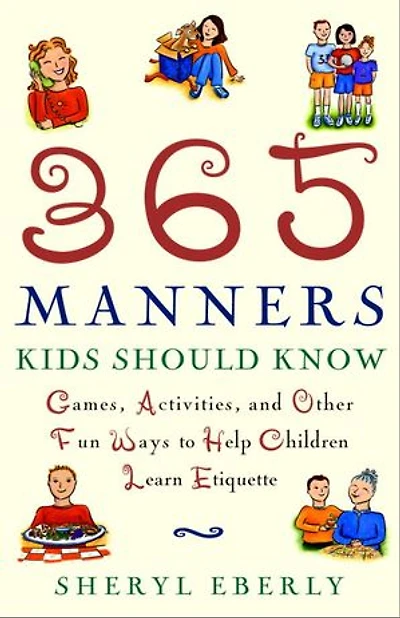 365 Manners Kids Should Know: Games, Activities, And Other Fun Ways To Help Children Teens Learn Etiquette