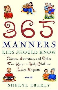 365 Manners Kids Should Know: Games, Activities, And Other Fun Ways To Help Children Teens Learn Etiquette