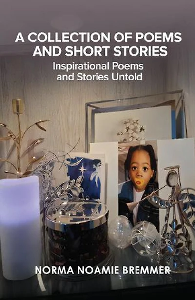 A COLLECTION OF POEMS AND SHORT STORIES: INSPIRATIONAL POEMS AND STORIES UNTOLD