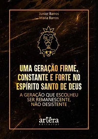 Uma Geração Firme, Constante e Forte no Espírito Santo de Deus: A Geração que Escolheu Ser Remanescente, Não Desistente