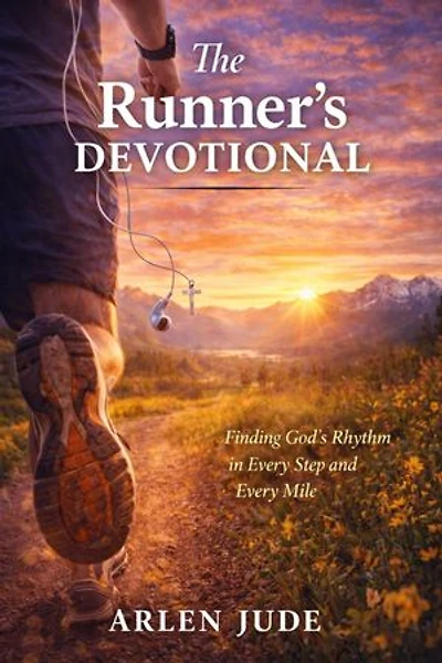 The Runner’s Devotional: Finding God’s Rhythm in Every Step and Every Mile