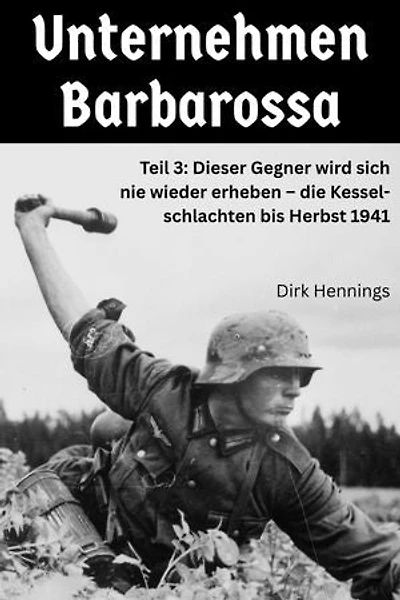 Unternehmen Barbarossa 3: Teil 3: Dieser Gegner wird sich nie wieder erheben – die Kesselschlachten bis Herbst 1941
