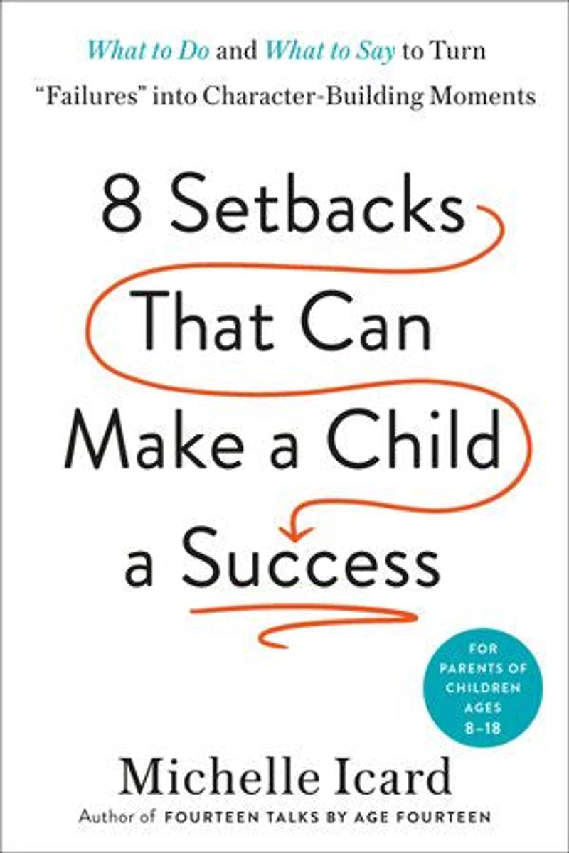 8 Setbacks That Can Make a Child Success: What to Do and Say Turn "Failures" into Character-Building Moments