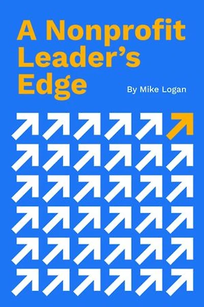 A Nonprofit Leader's Edge: Proven Strategies to Build, Scale, and Lead High-Impact Organizations