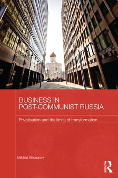 Business Post-communist Russia: Privatisation And The Limits Of Transformation