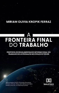 A Fronteira Final do Trabalho: proposta de regulamentação internacional do trabalho do astronauta no espaço exterior