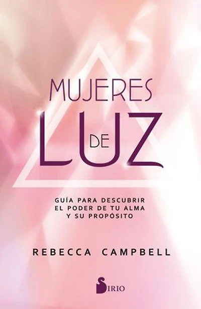 Mujeres de luz: Guía para descubrir el poder de tu alma y su propósito
