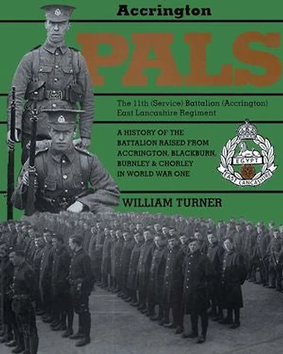Accrington Pals: The 11th (Service) Battalion (Accrington) East Lancashire Regiment: A History of the Battalion Raised from Accrington, Blackburn, Burnley and Chorley in World War One