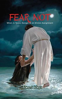 FEAR NOT: When in Need, Danger and on Divine Assignment