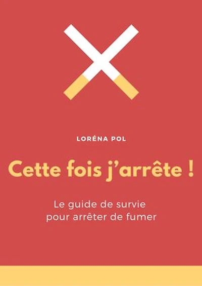 Cette fois j'arrête !: Le guide de survie pour arrêter de fumer