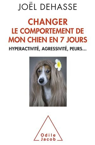 Changer le comportement de mon chien en 7 jours : hyperactivité, agressivité, peurs...: peurs...