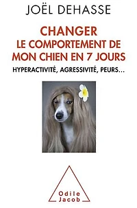Changer le comportement de mon chien en 7 jours : hyperactivité, agressivité, peurs...: peurs...