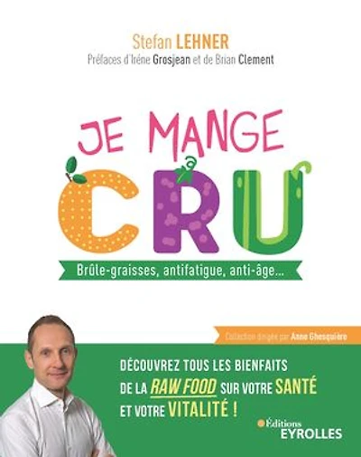 Je mange cru : brûle-graisses, antifatigue, anti-âge... découvrez tous les bienfaits de la raw food sur votre santé et vitalité !