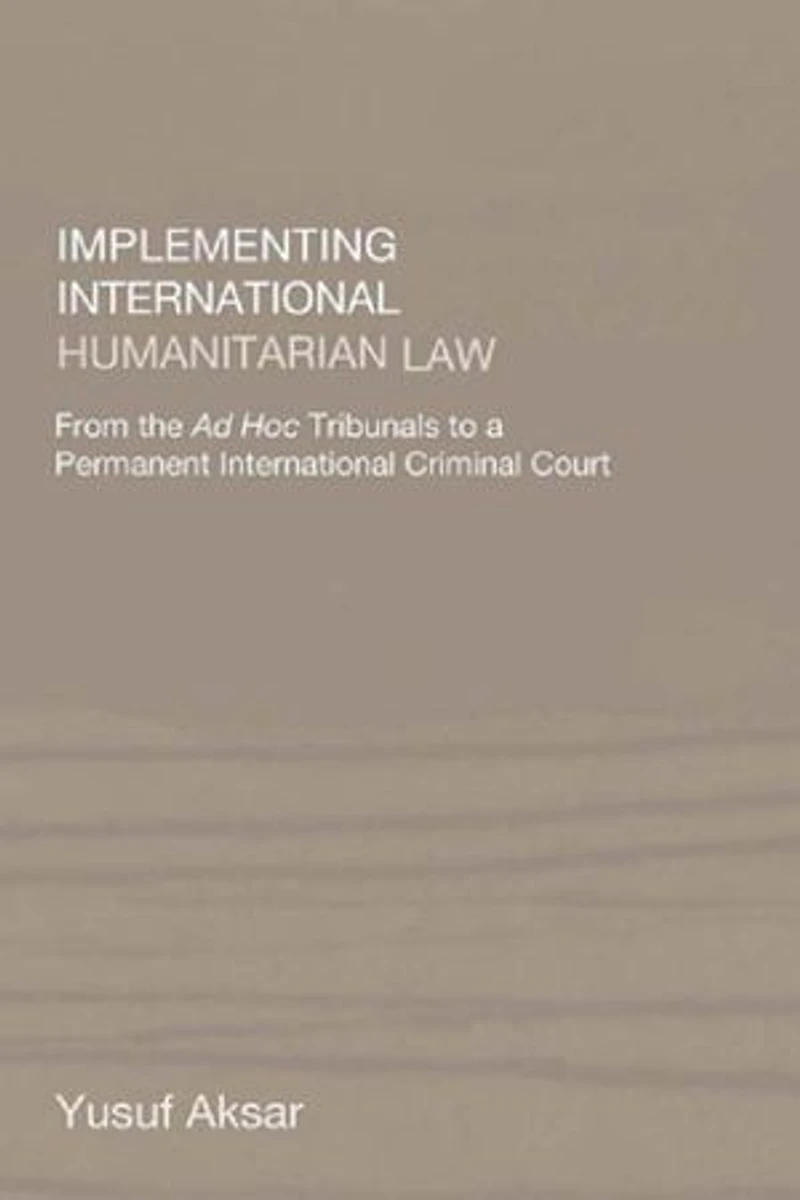 Implementing International Humanitarian Law: From The Ad Hoc Tribunals To A Permanent Criminal Court