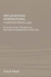 Implementing International Humanitarian Law: From The Ad Hoc Tribunals To A Permanent Criminal Court