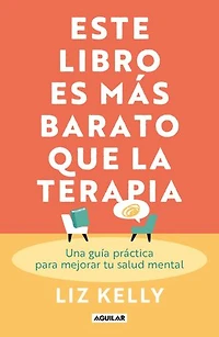 Este libro es más barato que la terapia: Una guía práctica para mejorar tu salud mental