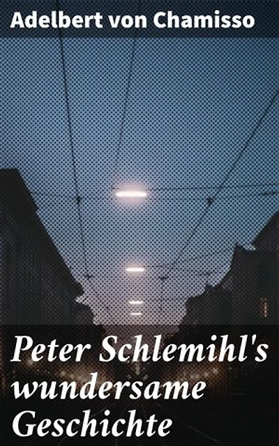 Peter Schlemihl's wundersame Geschichte: Bereicherte Ausgabe. Ein Mann, der seinen Schatten verkaufte - Eine poetische Reise durch die deutsche Romantik