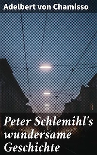 Peter Schlemihl's wundersame Geschichte: Bereicherte Ausgabe. Ein Mann, der seinen Schatten verkaufte - Eine poetische Reise durch die deutsche Romantik