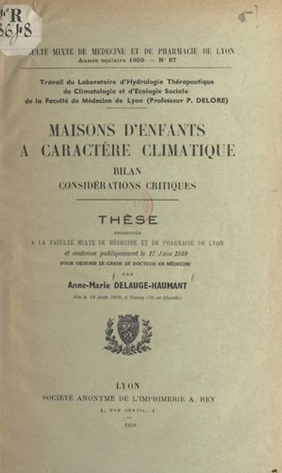 Maisons d'enfants à caractère climatique : bilan, considérations critiques: Thèse présentée à la Faculté mixte de médecine et de pharmacie de Lyon et soutenue publiquement, le 17 juin 1959, pour obtenir le grade de Docteur en médecine