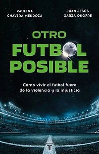 Otro futbol posible: Cómo vivir el futbol fuera de la violencia y la injusticia