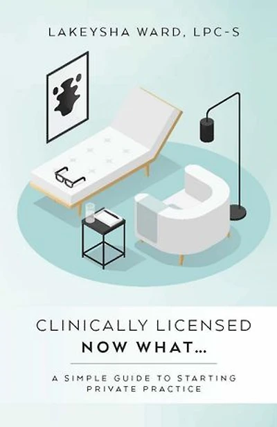 Clinically licensed now what...: A simple guide to starting private practice